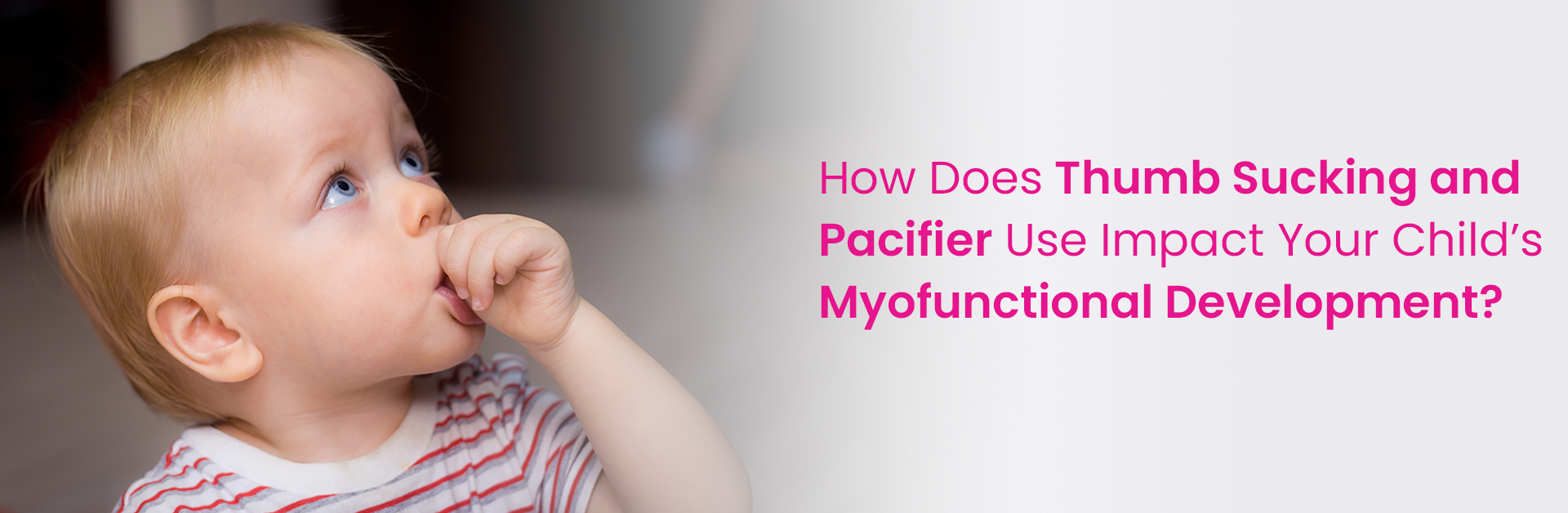 HOW DOES THUMB SUCKING AND PACIFIER USE IMPACT YOUR CHILD’S MYOFUNCTIONAL DEVELOPMENT?
