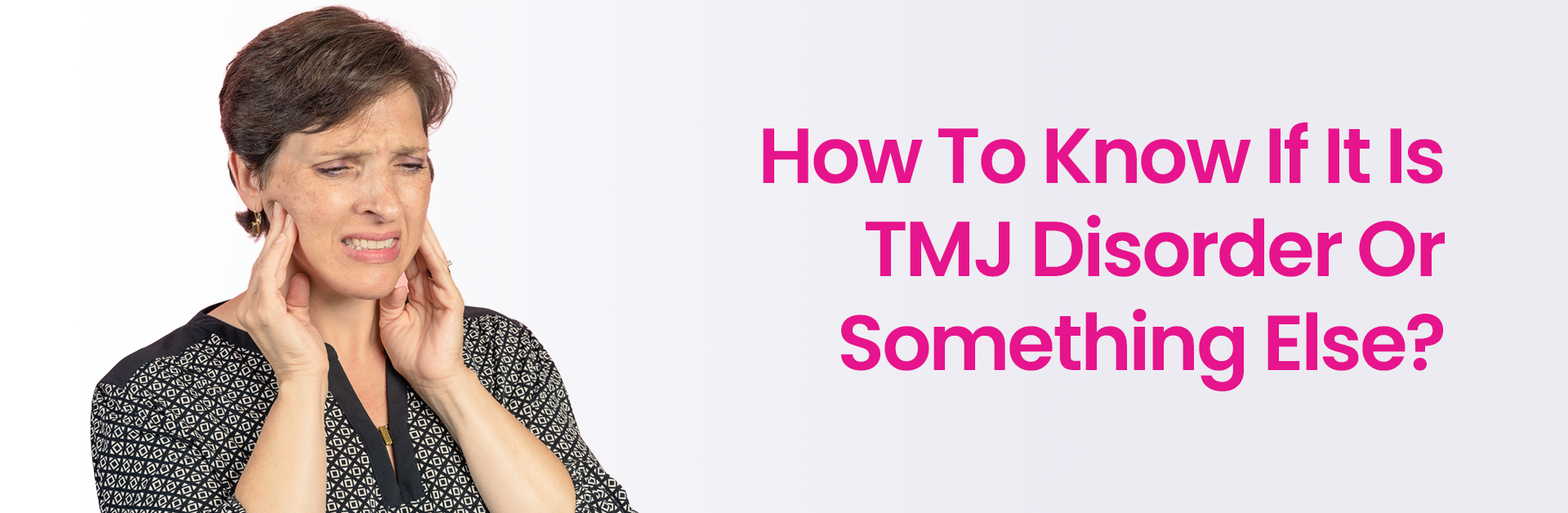 HOW TO KNOW IF IT IS TMJ DISORDER OR SOMETHING ELSE?