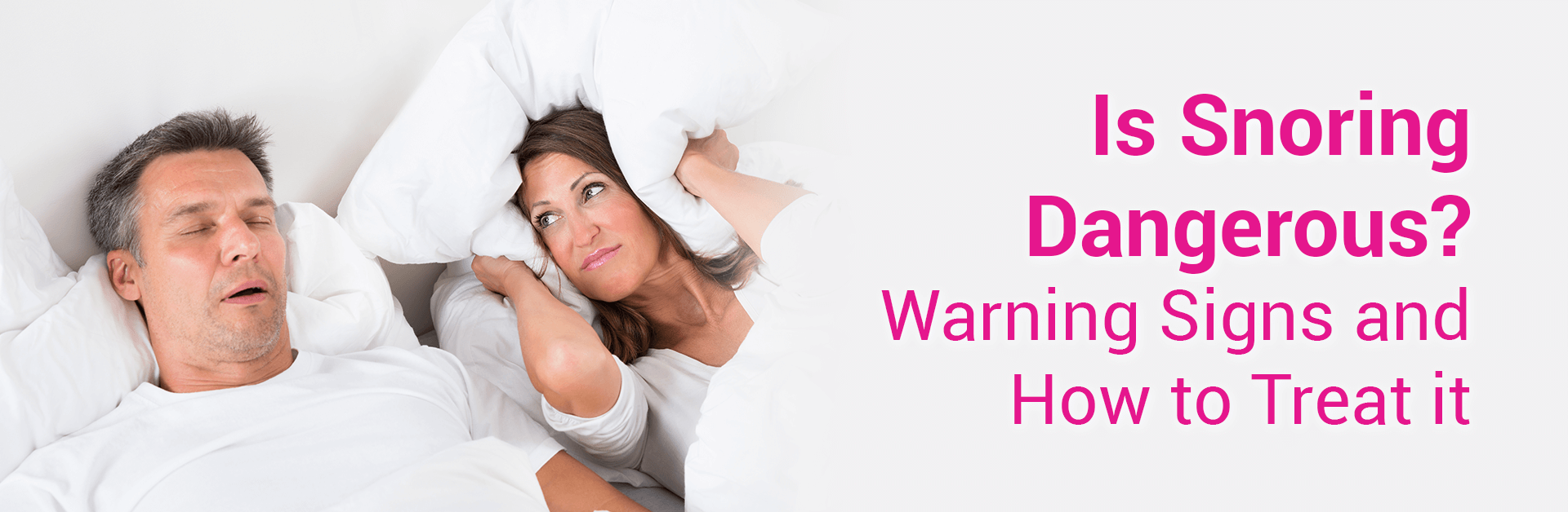 IS SNORING DANGEROUS? WARNING SIGNS AND HOW TO TREAT IT