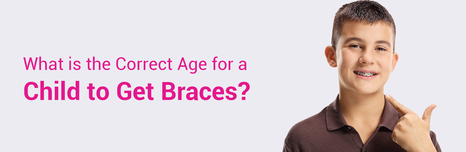 WHAT IS THE CORRECT AGE FOR A CHILD TO GET BRACES?