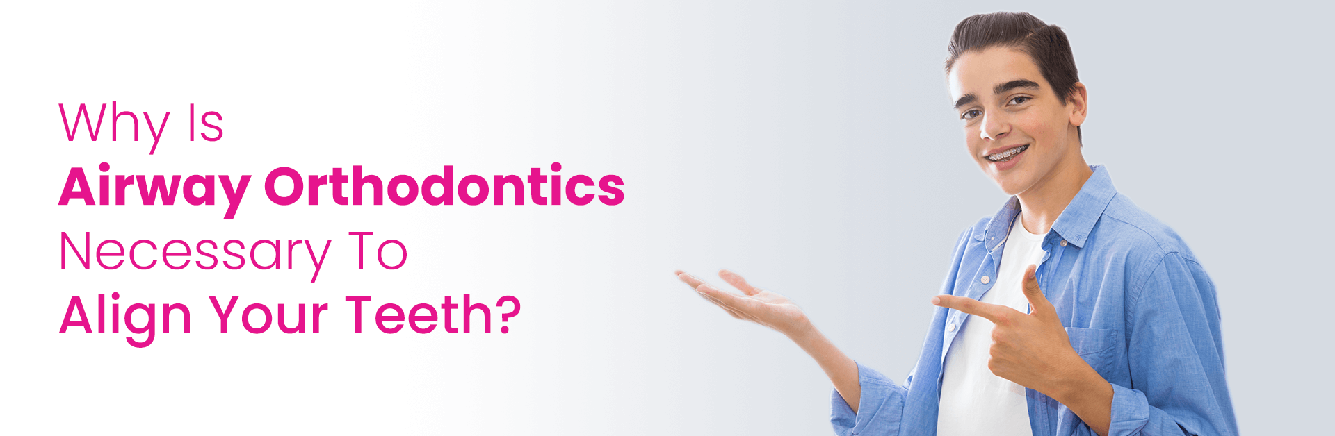 WHY IS AIRWAY ORTHODONTICS NECESSARY TO ALIGN YOUR TEETH?