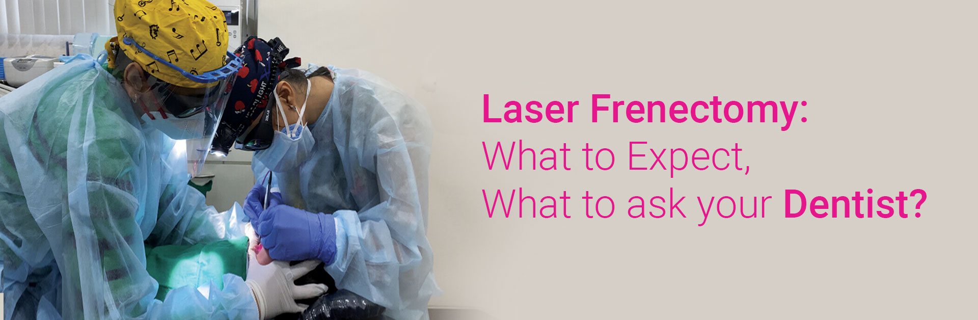 LASER FRENECTOMY: WHAT TO EXPECT, WHAT TO ASK YOUR DENTIST?